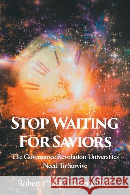 Stop Waiting for Saviors: The Governance Revolution Universities Need to Survive Myers, Robert (Skip) 9798896759034 Fulton Books - książka