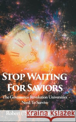 Stop Waiting for Saviors: The Governance Revolution Universities Need to Survive Myers, Robert (Skip) 9798896759874 Fulton Books - książka