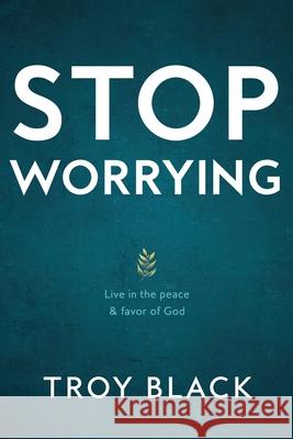 Stop Worrying: Live in the peace & favor of God Reese Black Caleb Jones Troy Black 9781735342504 Troy Black - książka