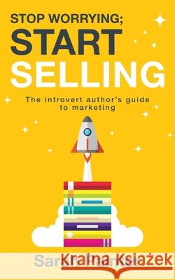 Stop Worrying; Start Selling: The Introvert Author's Guide To Marketing Painter, Sarah R. 9781916465268 Siskin Press Limited - książka