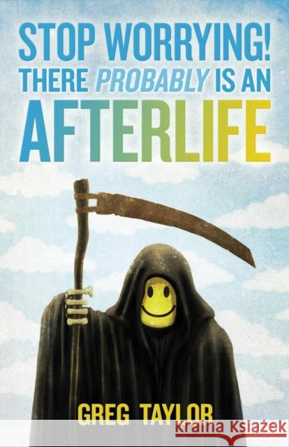 Stop Worrying! There Probably Is an Afterlife Taylor, Greg 9780987422439 Daily Grail Publishing - książka