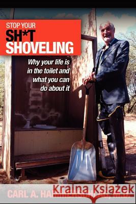 Stop Your Sh*t Shoveling: Why Your Life is in the toilet and what you can do about it Hammerschlag M. D., Carl A. 9781889166407 Turtle Island Press, Incorporated - książka