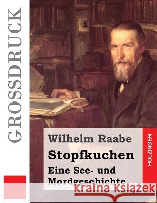 Stopfkuchen (Großdruck): Eine See- und Mordgeschichte Raabe, Wilhelm 9781532930676 Createspace Independent Publishing Platform - książka
