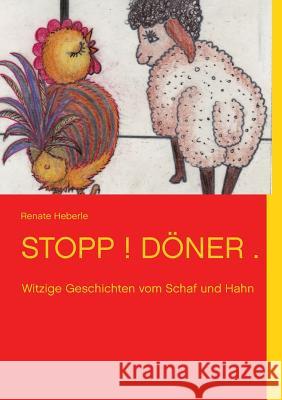 Stopp ! Döner.: Witzige Geschichten vom Schaf und Hahn Heberle, Renate 9783732255078 Books on Demand - książka