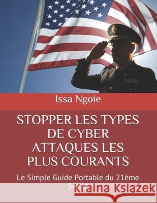 Stopper Les Types de Cyber Attaques Les Plus Courants: Le Simple Guide Portable du 21ème Siècle Ngoie, Issa 9798530440137 Independently published - książka