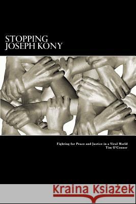 Stopping Joseph Kony: Fighting for Peace and Justice in a Viral World Tim O'Connor 9781475143256 Createspace - książka