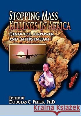 Stopping Mass Killings in Africa: Genocide, Airpower, and Intervention Peifer, Douglas Carl 9781907521096 WWW.Militarybookshop.Co.UK - książka