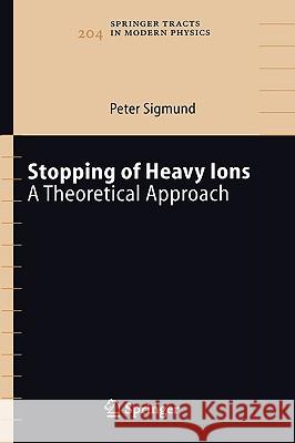 Stopping of Heavy Ions: A Theoretical Approach Sigmund, Peter 9783540222736 Springer - książka