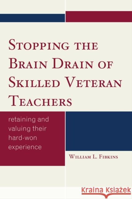 Stopping the Brain Drain of Skilled Veteran Teachers: Retaining and Valuing their Hard-Won Experience Fibkins, William L. 9781610483377 Rowman & Littlefield Education - książka