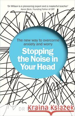 Stopping the Noise in Your Head: the New Way to Overcome Anxiety and Worry Dr Reid Wilson 9781785041044  - książka