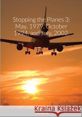 Stopping the Planes: May, 1979, October 1994, and July, 2002. Tyler Barrus 9781387606528 Lulu.com - książka