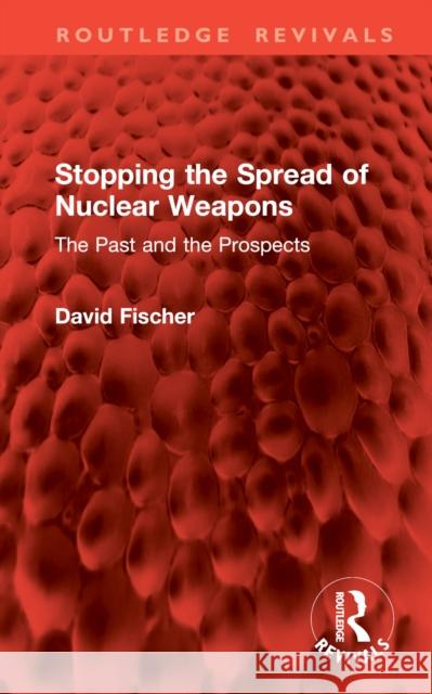Stopping the Spread of Nuclear Weapons: The Past and the Prospects David Fischer 9781041003021 Routledge - książka