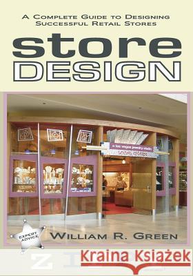 Store Design: A Complete Guide to Designing Successful Retail Stores William R Green, B.Arch, J.D. (Senior Research Analyst Placer Development Ltd) 9780615676395 Zippy Books - książka