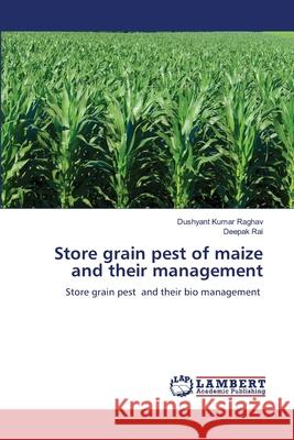 Store grain pest of maize and their management Dushyant Kumar Raghav Deepak Rai 9786207488209 LAP Lambert Academic Publishing - książka