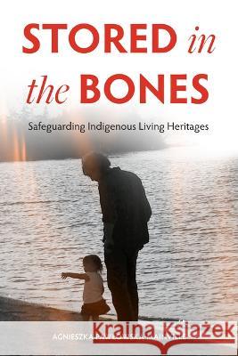 Stored in the Bones: Safeguarding Indigenous Living Heritages Agnieszka Pawlowska-Mainville 9781772840469 University of Manitoba Press - książka