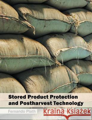 Stored Product Protection and Postharvest Technology Fernando Plath 9781682861288 Syrawood Publishing House - książka