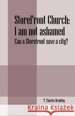 StoreFront Church: I am not ashamed - Can a StoreFront save a city? Brantley, T. Charles 9781598009859 Outskirts Press - książka