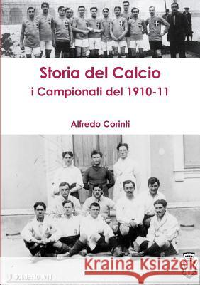 Storia Del Calcio I Campionati Del 1910-11 Alfredo Corinti 9781326790332 Lulu.com - książka