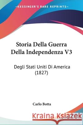 Storia Della Guerra Della Independenza V3: Degli Stati Uniti Di America (1827) Carlo Botta 9780548846230  - książka