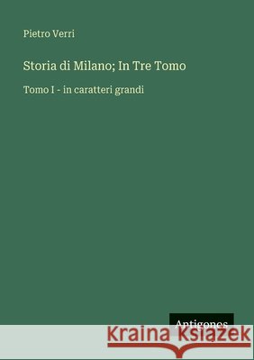 Storia di Milano; In Tre Tomo: Tomo I - in caratteri grandi Pietro Verri 9783563251256 Antigonos Verlag - książka