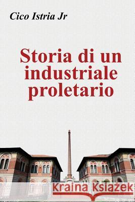 Storia di un industriale proletario Istria Jr, Cico 9781505674583 Createspace - książka