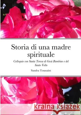 Storia di una madre spirituale: Colloquio con Santa Teresa di Ges? Bambino e del Santo Volto Sandra Toussaint 9781446639542 Lulu.com - książka