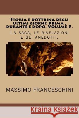 Storia e dottrina degli ultimi giorni: prima, durante e dopo. Volume 5.: La saga, le rivelazioni e gli anedotti. Franceschini, Massimo Giuseppe 9781518799150 Createspace - książka
