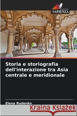 Storia e storiografia dell'interazione tra Asia centrale e meridionale Elena Rudenko 9786207525737 Edizioni Sapienza - książka