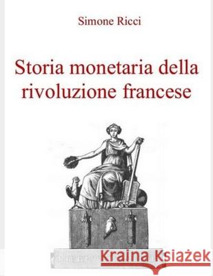 Storia monetaria della rivoluzione francese Ricci, Simone 9781511683777 Createspace Independent Publishing Platform - książka