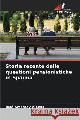 Storia recente delle questioni pensionistiche in Spagna Amestoy Alonso, José 9786209023743 Edizioni Sapienza - książka