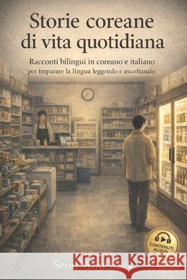 Storie coreane di vita quotidiana: Racconti bilingui in coreano e italiano per imparare la lingua leggendo e ascoltando Woo Baek, Seon 9798279341122 Independently Published - książka