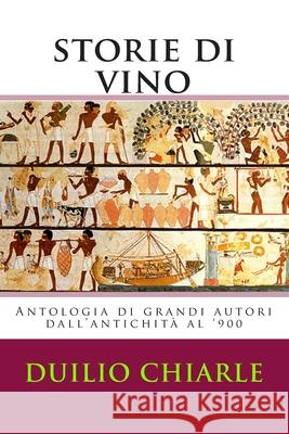 Storie di vino: Antologia di grandi autori dall'antichità al '900 Chiarle, Duilio 9781478197065 Createspace - książka