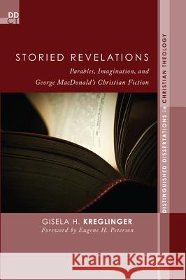 Storied Revelations: Parables, Imagination, and George Macdonald's Christian Fiction Kreglinger, Gisela H. 9781620325339 Pickwick Publications - książka