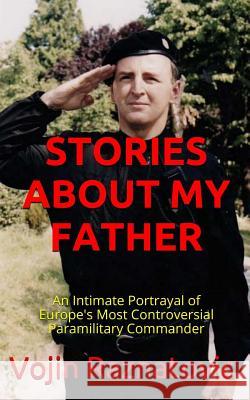 Stories About My Father: An Intimate Portrayal Of Europe's Most Controversial Paramilitary Commander Bearce, Bobbi 9781494311209 Createspace - książka