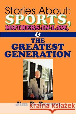 Stories About: Sports, Mothers-in-Law, & The Greatest Generation Brown, Jim D. 9780595389278 iUniverse - książka