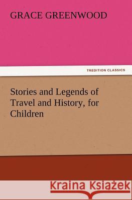 Stories and Legends of Travel and History, for Children Grace Greenwood 9783847217305 Tredition Classics - książka