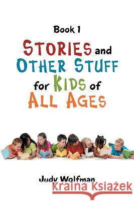 Stories and Other Stuff for Kids of All Ages: Book 1 Judy Wolfman 9781546274841 Authorhouse - książka