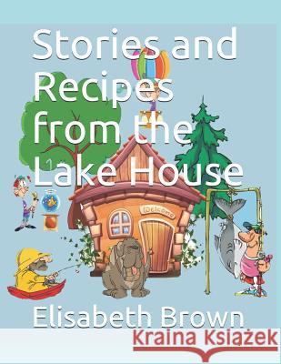 Stories and Recipes from the Lake House Elisabeth Brown 9781092404259 Independently Published - książka