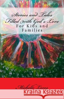 Stories and Tales Filled with God's Love: For Kids and Families Michelle Lores 9781542717120 Createspace Independent Publishing Platform - książka