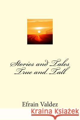 Stories and Tales True and Tall Efrain Valdez 9781493795611 Createspace - książka