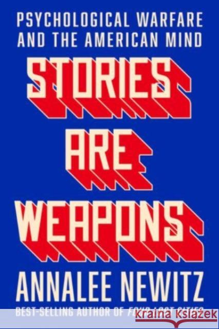 Stories Are Weapons: Psychological Warfare and the American Mind Annalee Newitz 9780393881516 WW Norton & Co - książka