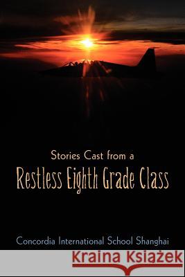 Stories Cast from a Restless Eighth Grade Class Concordia Intl School Shanghai 9781469737164 iUniverse.com - książka