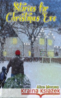 Stories for Christmas Eve: Tales of Comfort and Joy Alice Morgan Hilary Morgan Patric Morgan 9781505504620 Createspace - książka
