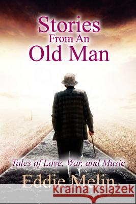 Stories From an Old Man: Tales of Love, War, and Music Melin, Eddie 9781503306165 Createspace - książka