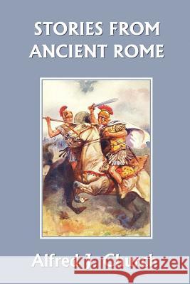 Stories from Ancient Rome (Yesterday's Classics) Church, Alfred J. 9781599150611 Yesterday's Classics - książka