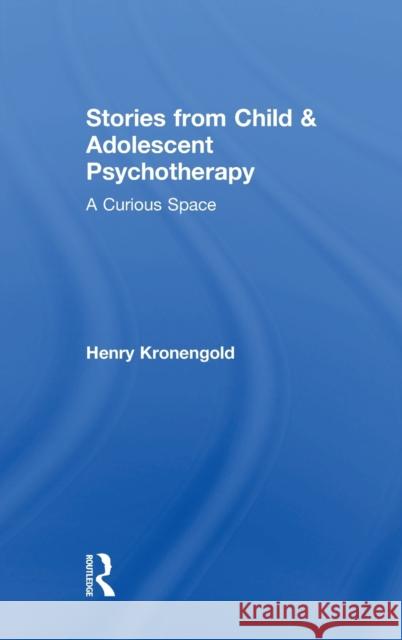 Stories from Child & Adolescent Psychotherapy: A Curious Space Henry Kronengold 9781138912861 Routledge - książka