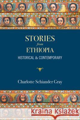 Stories from Ethiopia: Historical and Contemporary Charlotte Schiander Gray 9781939353313 ARC Light Books - książka