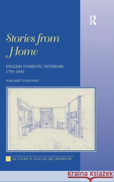 Stories from Home: English Domestic Interiors, 1750-1850 Ponsonby, Margaret 9780754652359 Ashgate Publishing Limited - książka