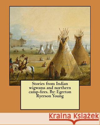 Stories from Indian wigwams and northern camp-fires. By: Egerton Ryerson Young Young, Egerton Ryerson 9781546698968 Createspace Independent Publishing Platform - książka