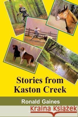 Stories from Kaston Creek: A Compelling Array of Images to Last a Lifetime Ronald Gaines 9781503235786 Createspace - książka